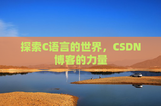 探索C语言的世界，CSDN博客的力量